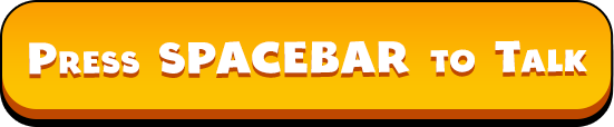 Press SPACEBAR to Talk